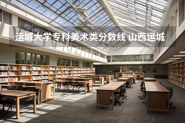 运城大学专科美术类分数线 山西运城学院专科艺术类分数线