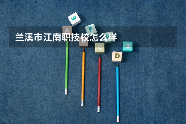 兰溪市江南职技校怎么样
