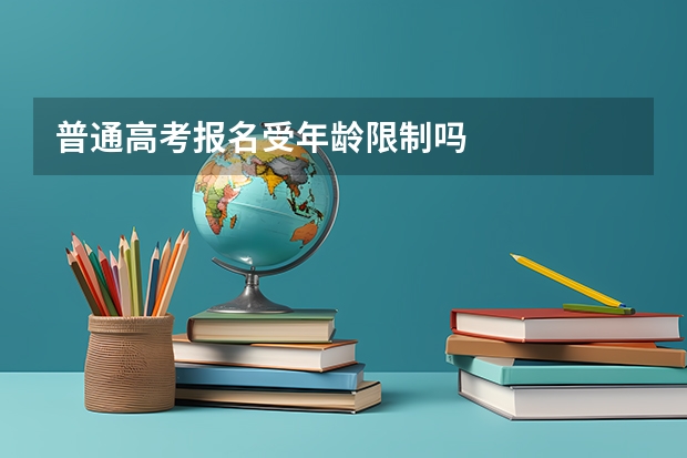普通高考报名受年龄限制吗